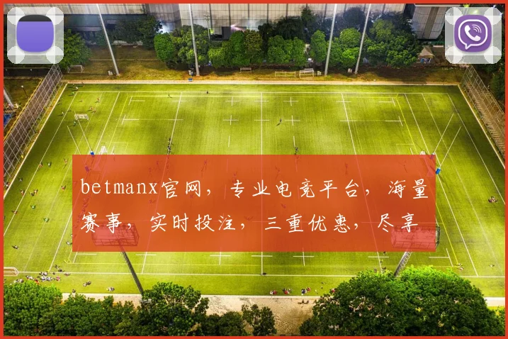 betmanx官网，专业电竞平台，海量赛事，实时投注，三重优惠，尽享电竞乐趣，诚邀体验